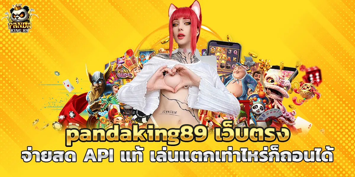 pandaking89 เว็บตรง จ่ายสด API แท้ เล่นแตกเท่าไหร่ก็ถอนได้