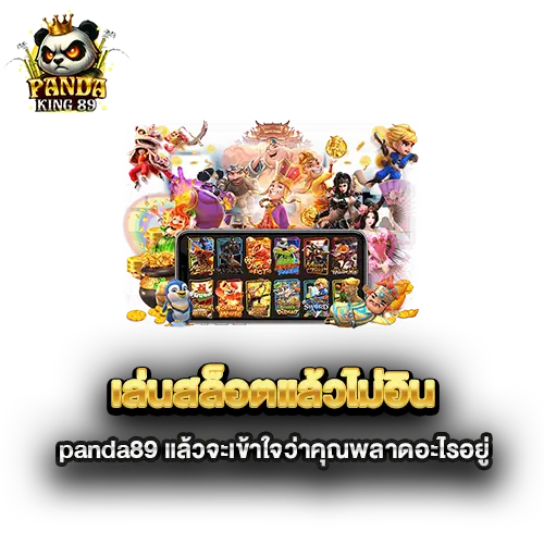 เล่นสล็อตแล้วไม่อิน-panda89-แล้วจะเข้าใจว่าคุณพลาดอะไรอยู่